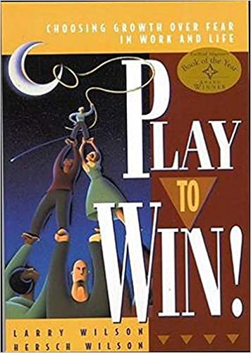 Play to Win!: Choosing Growth Over Fear in Work and Life